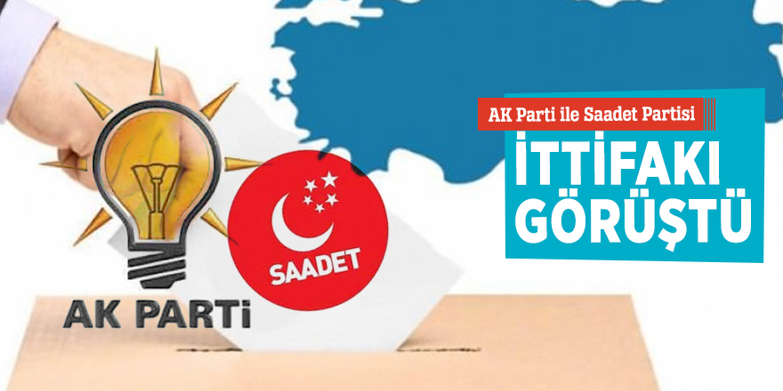 AK Parti ile Saadet Partisi ittifakı görüştü