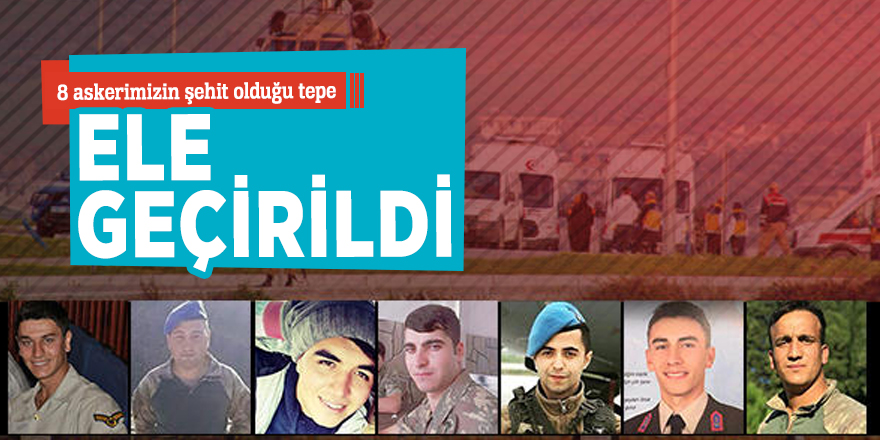 8 askerimizin şehit olduğu tepe ele geçirildi