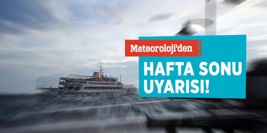 Meteoroloji'den hafta sonu uyarısı