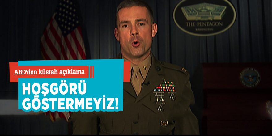 ABD'den küstah açıklama: Hoşgörü göstermeyiz!