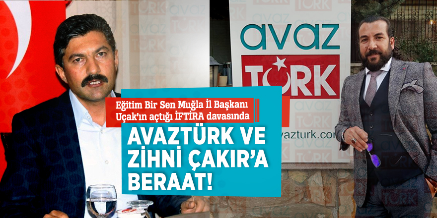 Eğitim Bir Sen Muğla İl Başkanı Uçak’ın açtığı İFTİRA davasında AVAZTÜRK ve Zihni Çakır’a BERAAT!