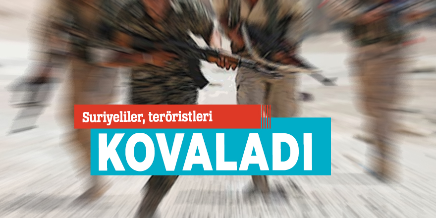 Suriyeliler, teröristleri kovaladı