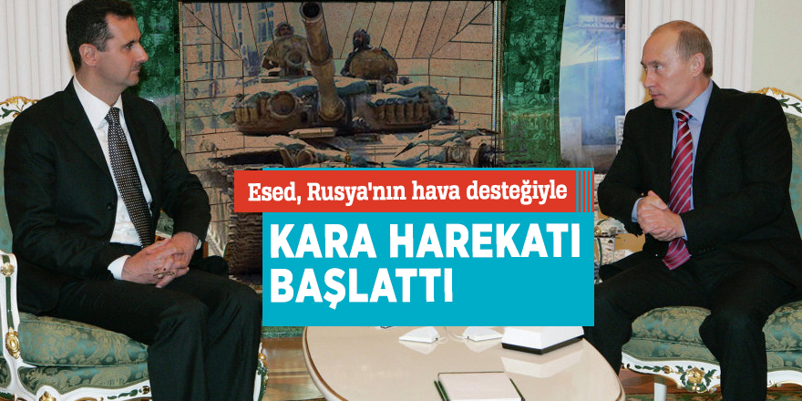 Esed, Rusya'nın hava desteğiyle kara harekatı başlattı