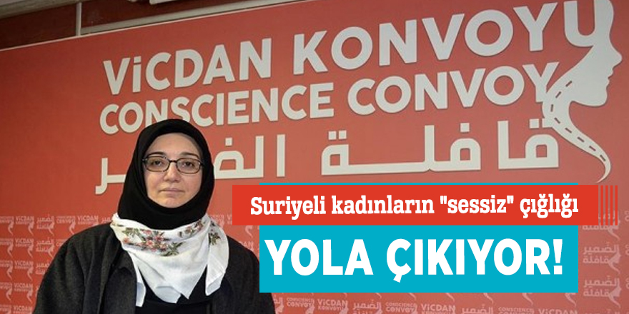 Suriyeli kadınların "sessiz" çığlığı yola çıkıyor!