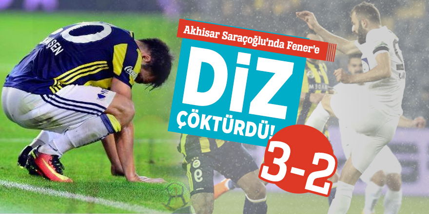Akhisar Saraçoğlu'nda Fener'e diz çöktürdü! 3-2