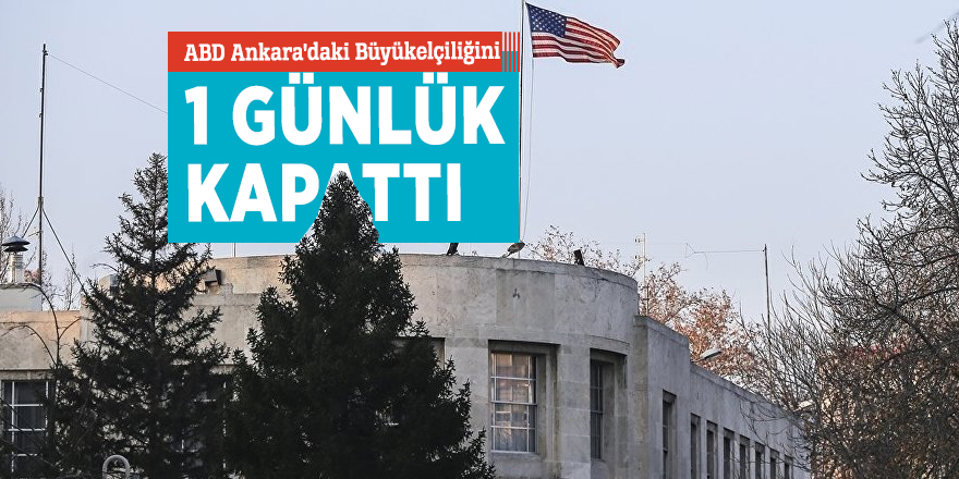 ABD Ankara'daki Büyükelçiliğini 1 günlük kapattı