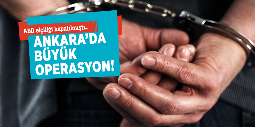 ABD elçiliği kapatılmıştı… Ankara’da büyük operasyon!