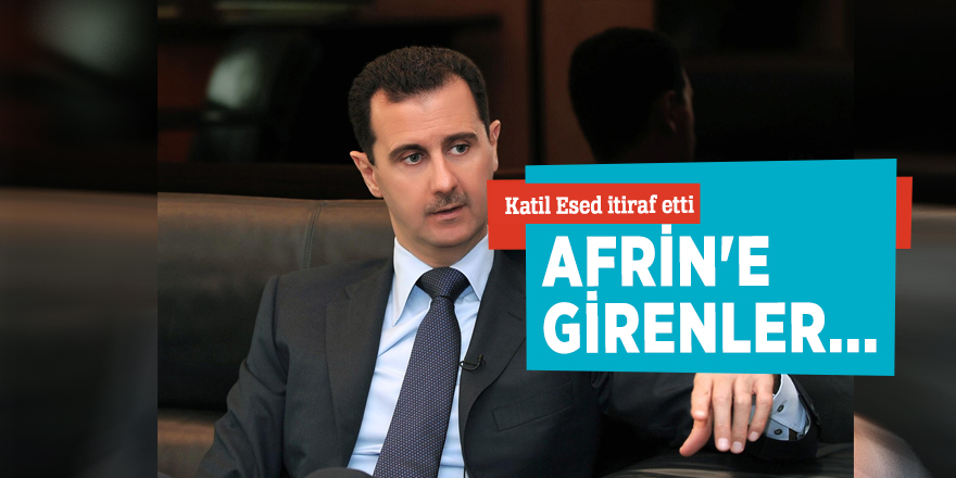 Katil Esed itiraf etti: Afrin'e girenler...