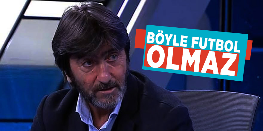 Rıdvan Dilmen: "Böyle futbol olmaz"