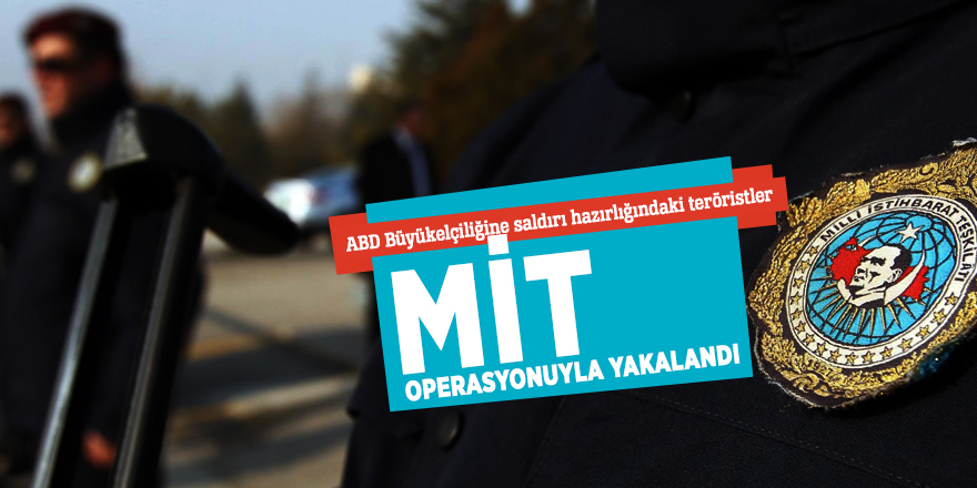 ABD Büyükelçiliğine saldırı hazırlığındaki teröristler MİT operasyonuyla yakalandı