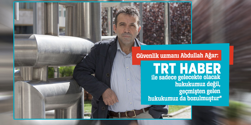 Abdullah Ağar: “TRT HABER ile sadece gelecekte olacak hukukumuz değil, geçmişten gelen hukukumuz da bozulmuştur”