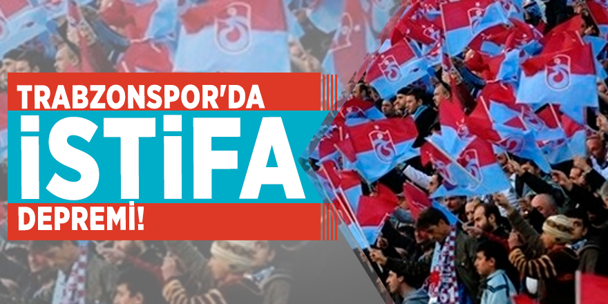 Trabzonspor'da istifa depremi!