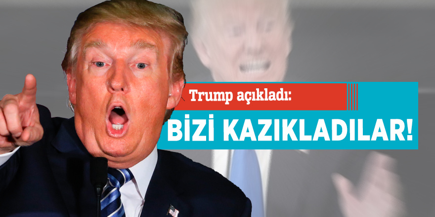 Trump açıkladı: Bizi kazıkladılar!
