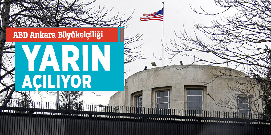 ABD Ankara Büyükelçiliği yarın açılıyor