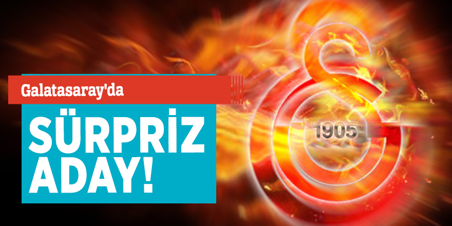 Galatasaray'da sürpriz aday!