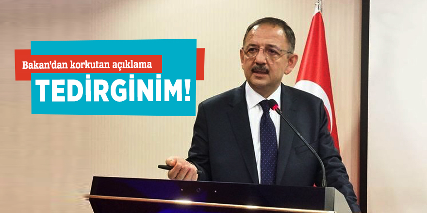Bakan'dan korkutan açıklama: Tedirginim!