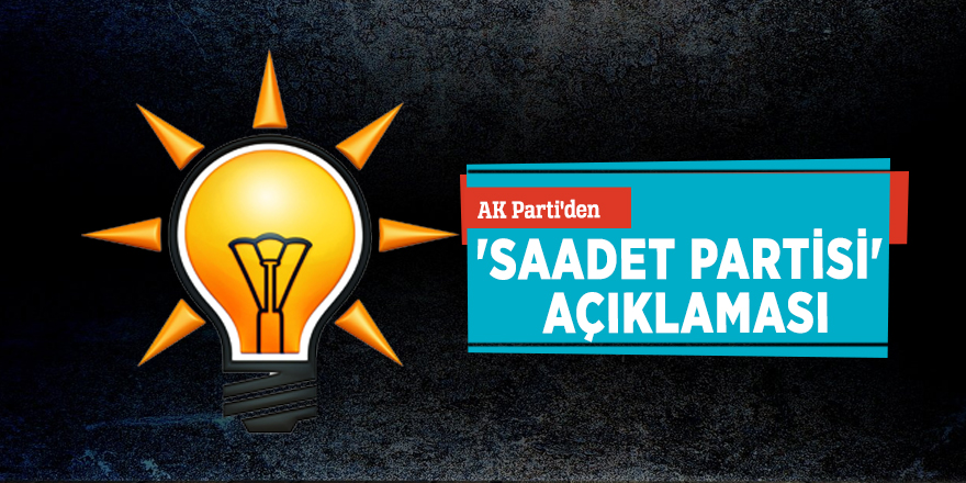 AK Parti'den 'Saadet Partisi' açıklaması