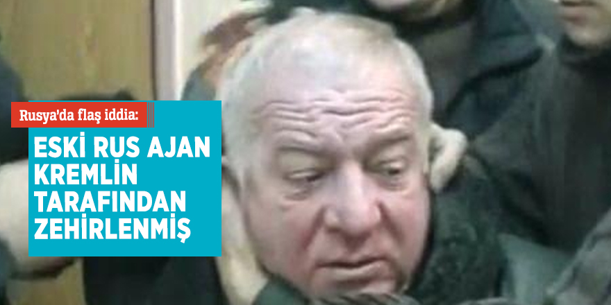 Rusya’da flaş iddia: Eski Rus ajan Kremlin tarafından zehirlenmiş