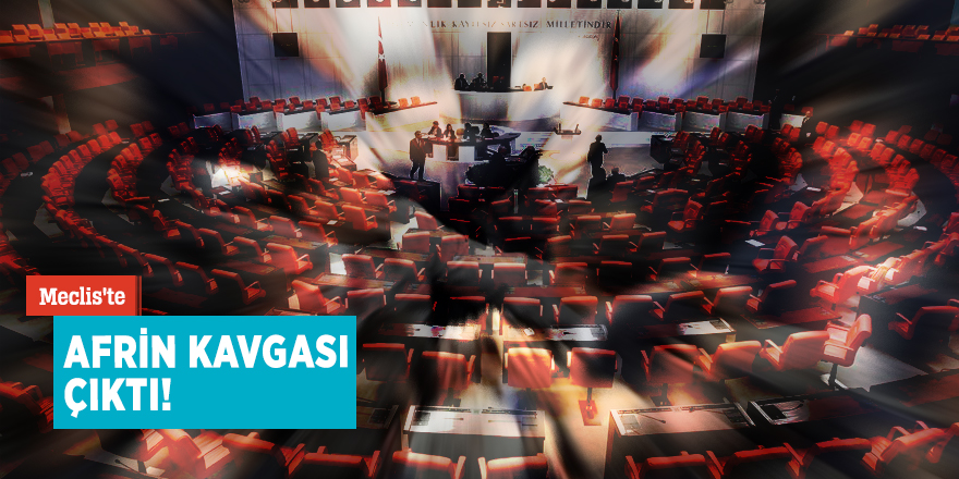 Meclis'te Afrin kavgası çıktı!