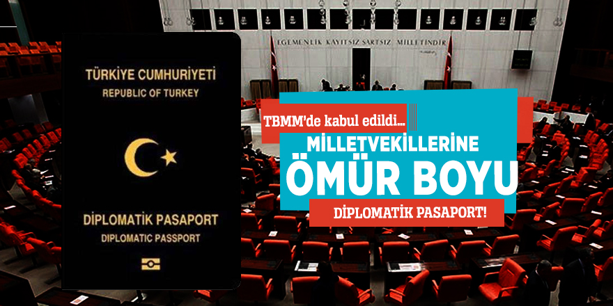 Milletvekillerine ömür boyu diplomatik pasaport...