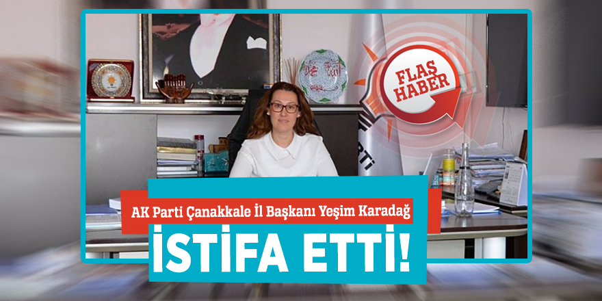 AK Parti'de FLAŞ GELİŞME: Çanakkale İl Başkanı istifa etti