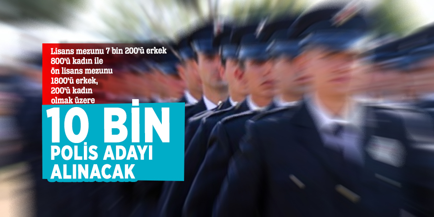 10 bin polis adayı alınacak