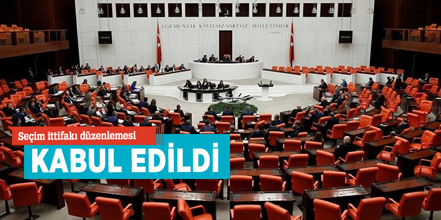 Seçim ittifakı düzenlemesi kabul edildi