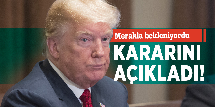 Trump kararını açıkladı