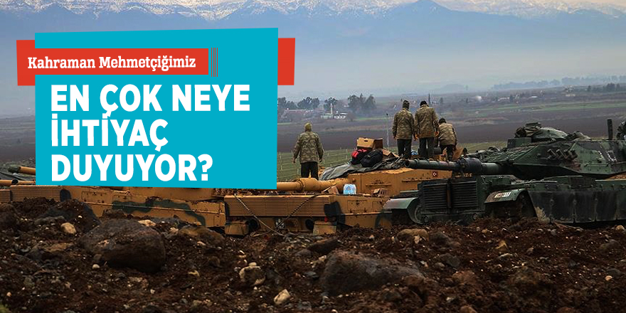 Kahraman Mehmetçiğimiz Afrin’de en çok neye ihtiyaç duyuyor?