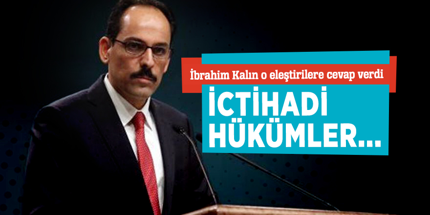 İbrahim Kalın o eleştirilere cevap verdi: İctihadi hükümler...
