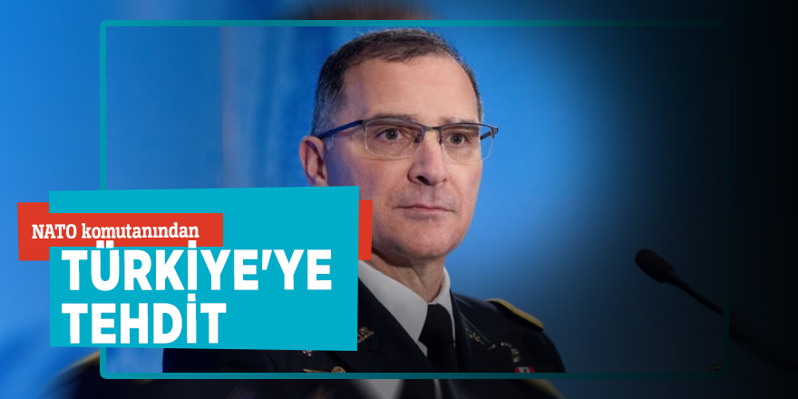 NATO komutanından Türkiye'ye tehdit