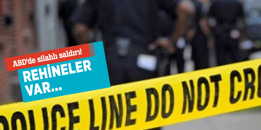 ABD'de silahlı saldırı! Rehineler var...