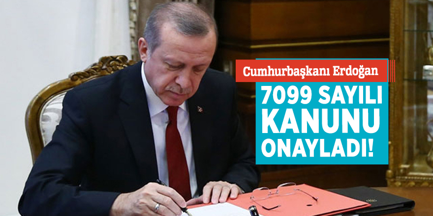 Cumhurbaşkanı Erdoğan 7099 sayılı kanunu onayladı!