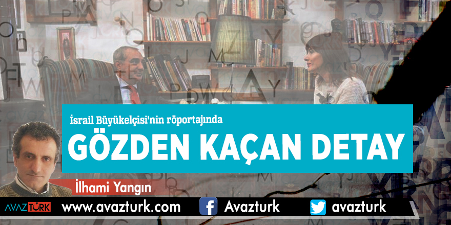 İsrail Büyükelçisi'nin röportajında gözden kaçan detay
