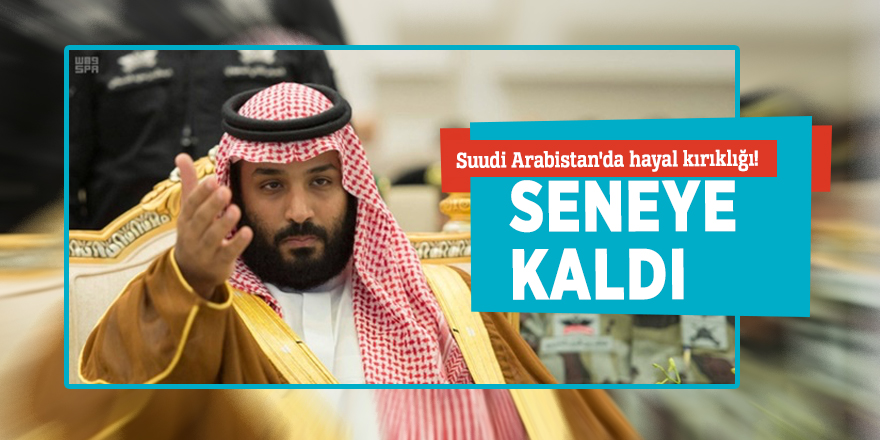 Suudi Arabistan'da hayal kırıklığı! Seneye kaldı