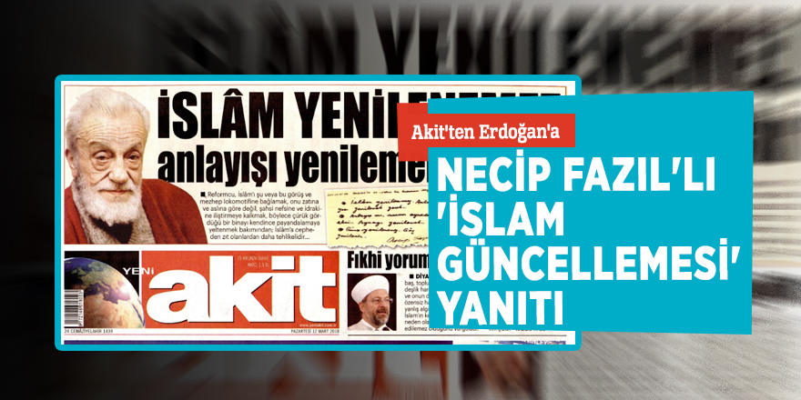 Akit'ten Erdoğan'a, Necip Fazıl'lı 'İslam güncellemesi' yanıtı...