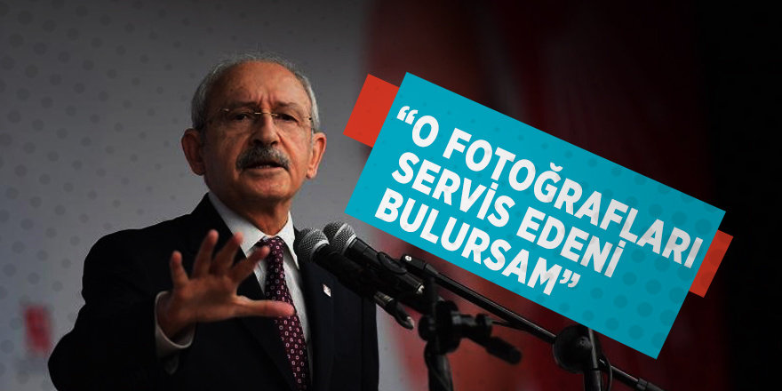 “O fotoğrafları servis edeni bulursam”