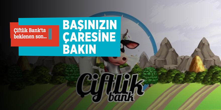Çiftlik Bank'ta beklenen son: Başınızın çaresine bakın