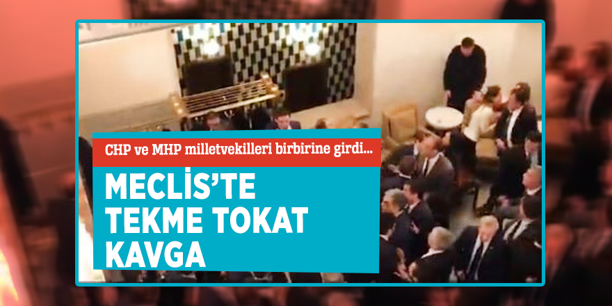 CHP ve MHP milletvekilleri... Meclis’te tekme tokat kavga!