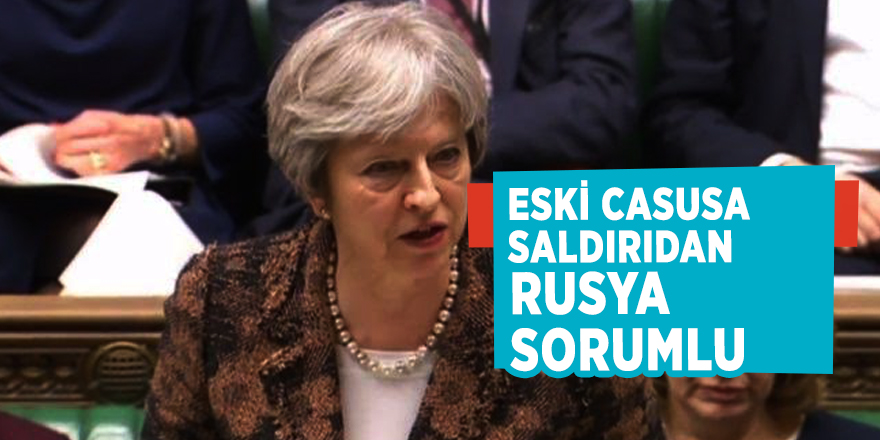 İngiltere Başbakanı May: "Eski casusa saldırıdan Rusya sorumlu"