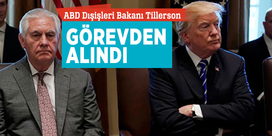 ABD Dışişleri Bakanı Tillerson görevden alındı