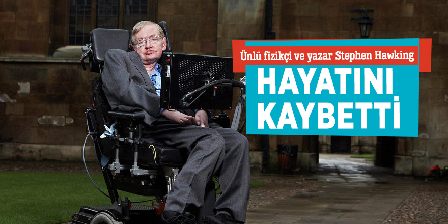 Ünlü fizikçi ve yazar Stephen Hawking hayatını kaybetti