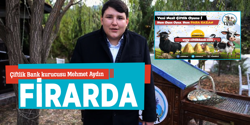 Çiftlik Bank kurucusu Mehmet Aydın firarda