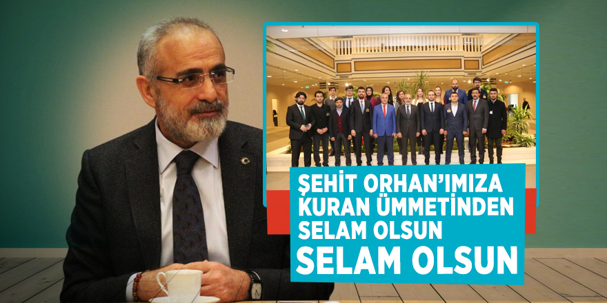 Yalçın Topçu: “Şehit Orhan’ımıza Kur'an Ümmetinden selam olsun”