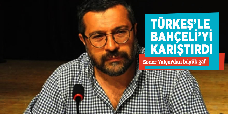 Türkeş’le Bahçeli’yi karıştırdı! Soner Yalçın’dan büyük gaf...