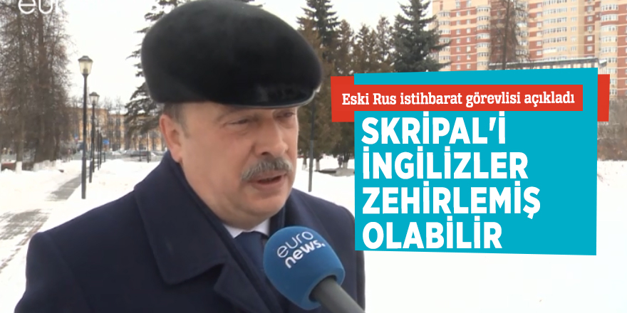 Eski Rus istihbarat görevlisi: "Skripal'i İngilizler zehirlemiş olabilir"