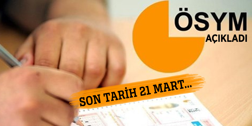 ÖSYM açıkladı: Son tarih 21 Mart...