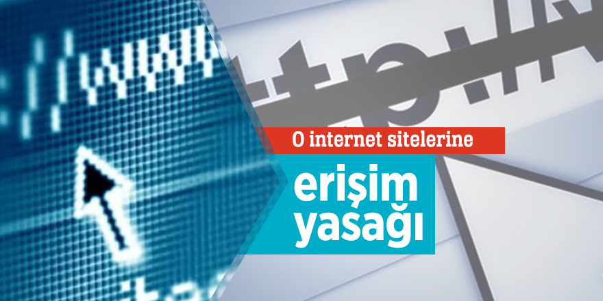 O internet sitelerine erişim yasağı!
