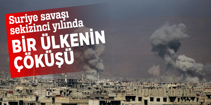 Suriye savaşı sekizinci yılında! Bir ülkenin çöküşü...