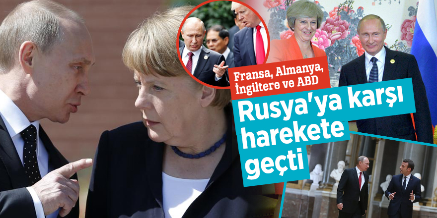 Fransa, Almanya, İngiltere ve ABD Rusya'ya karşı harekete geçti